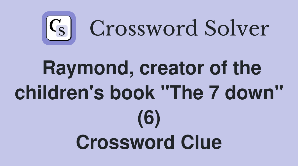 Raymond, creator of the children's book "The 7 down" (6) Crossword Clue