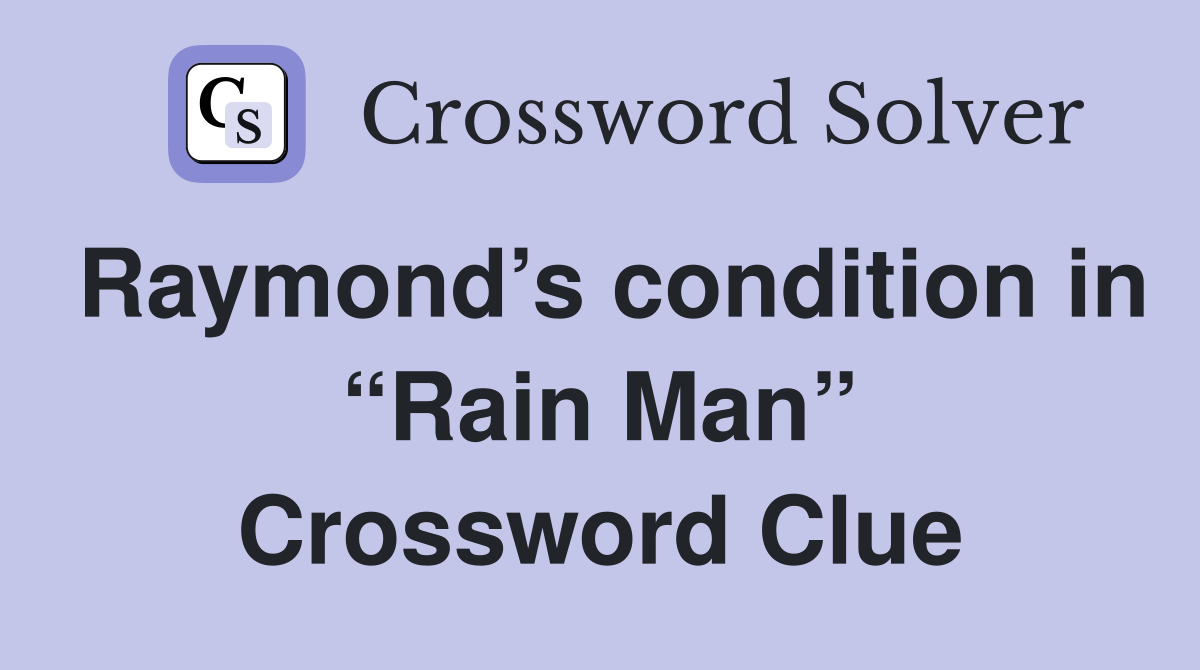 Raymond’s condition in “Rain Man” Crossword Clue