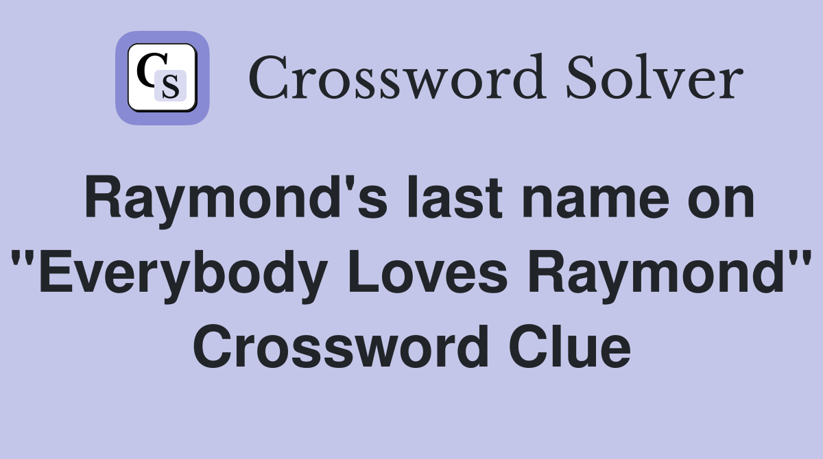 Raymond's last name on "Everybody Loves Raymond" Crossword Clue