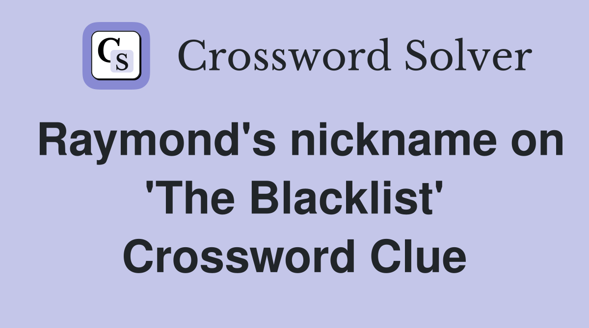 Raymond's nickname on 'The Blacklist' Crossword Clue