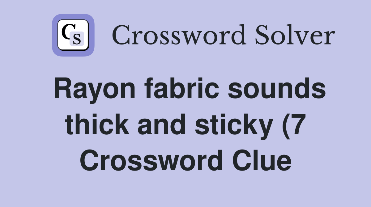 Rayon fabric sounds thick and sticky (7) Crossword Clue Answers Rayon fabric sounds thick and sticky (7) Crossword Clue Answers