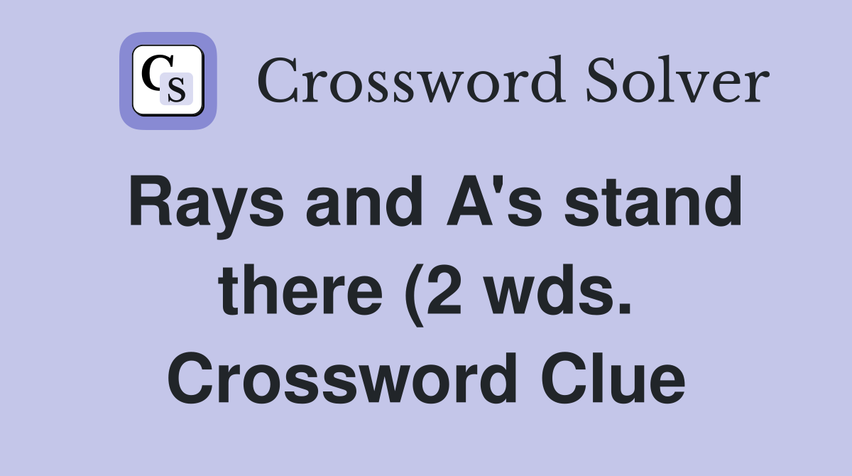 Rays and A #39 s stand there (2 wds ) Crossword Clue Answers Crossword Rays and A #39 s stand there (2 wds ) Crossword Clue Answers Crossword