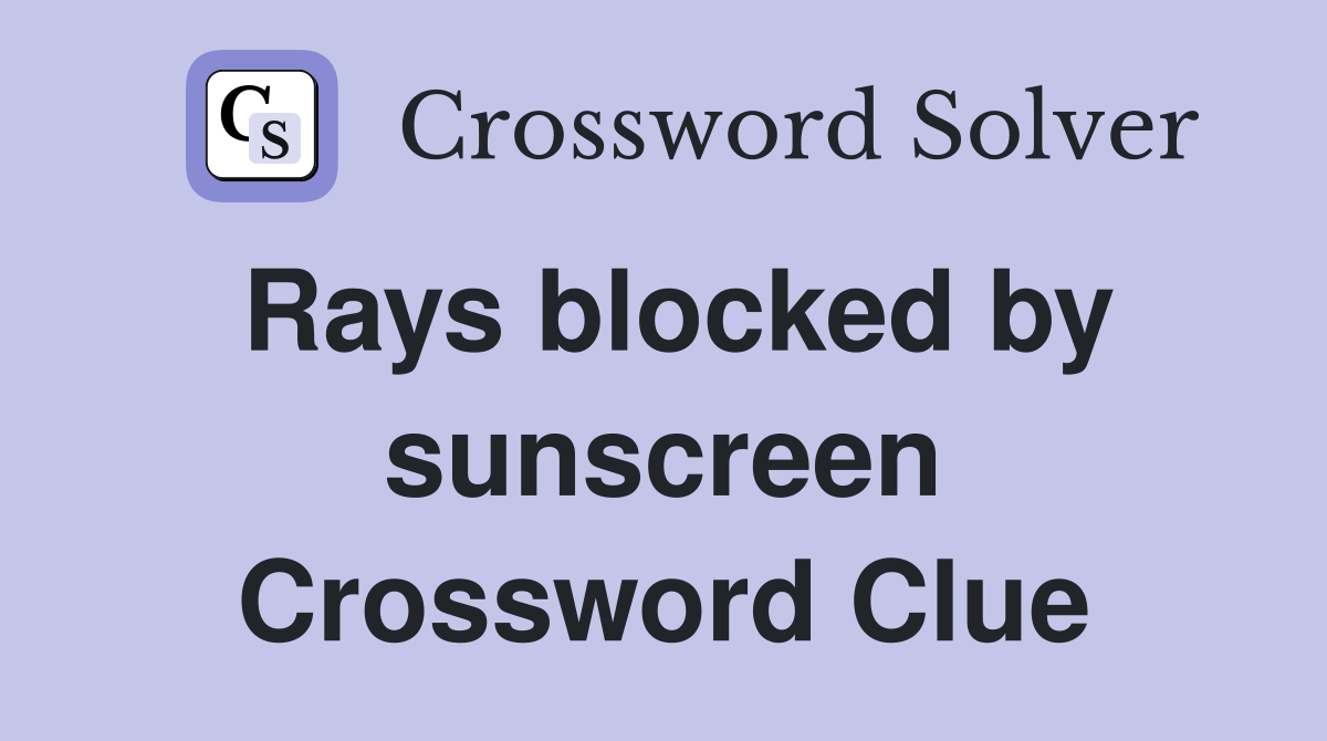 Rays blocked by sunscreen Crossword Clue
