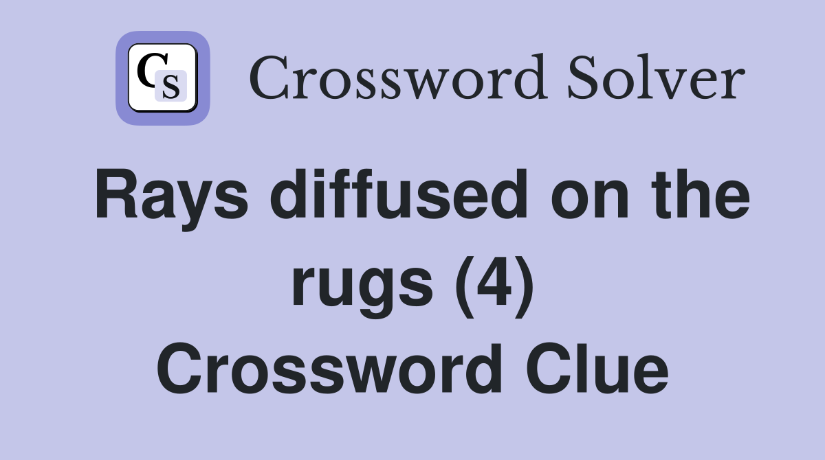 Rays diffused on the rugs (4) Crossword Clue