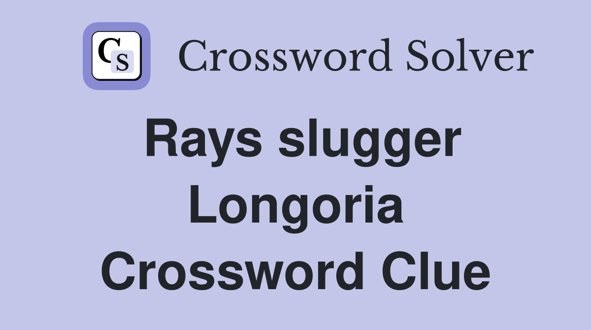 Rays slugger Longoria Crossword Clue