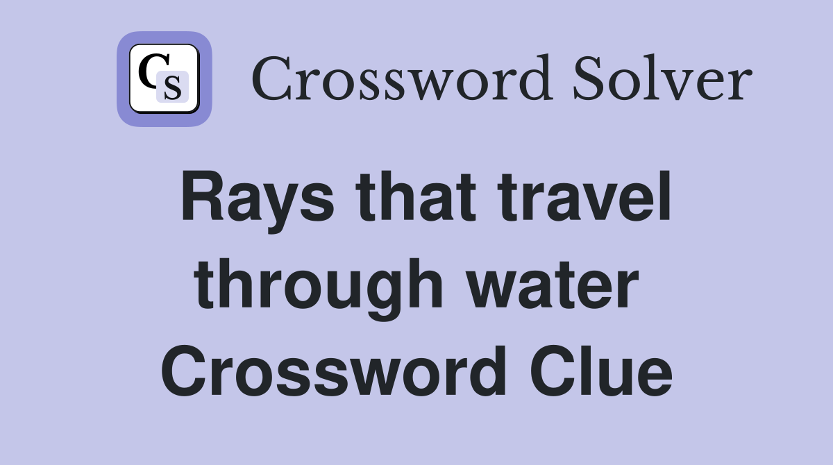 Rays that travel through water Crossword Clue
