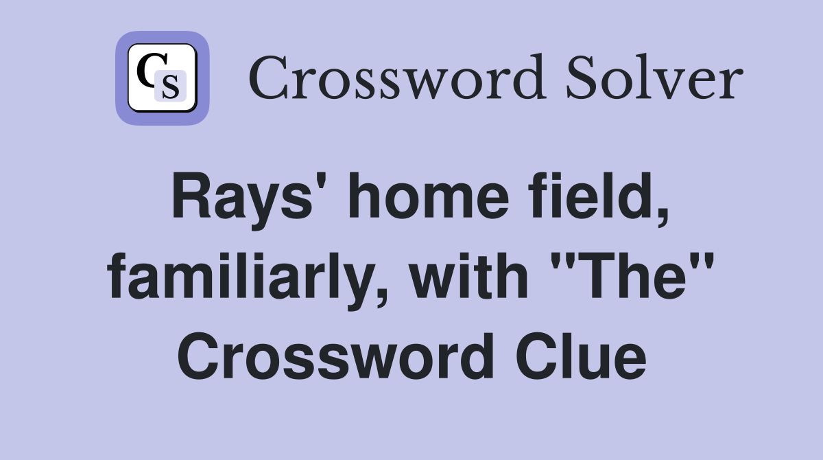 Rays' home field, familiarly, with "The" Crossword Clue