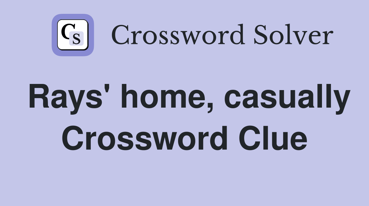 Rays' home, casually Crossword Clue