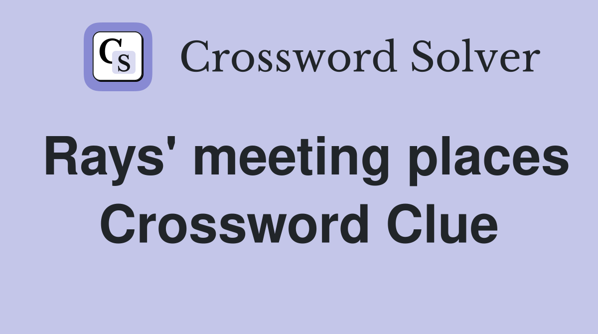 Rays' meeting places Crossword Clue