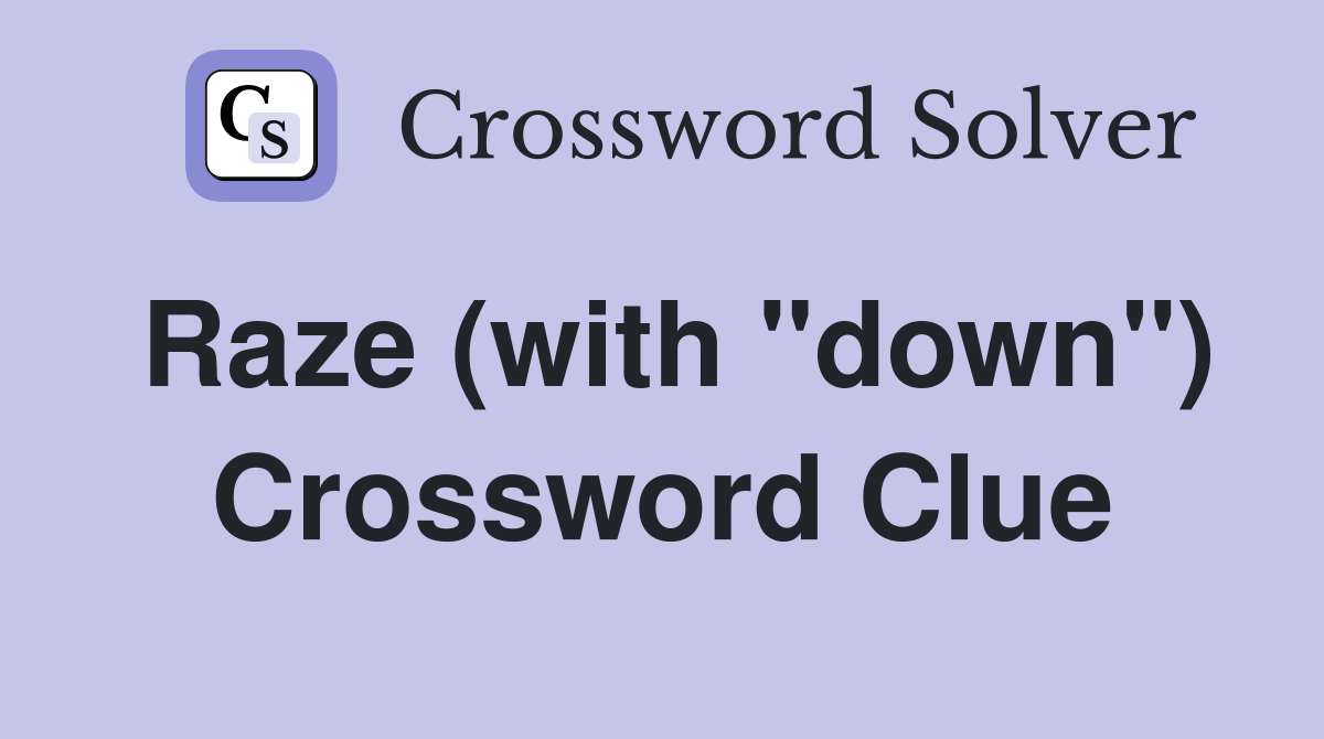 Raze (with "down") Crossword Clue