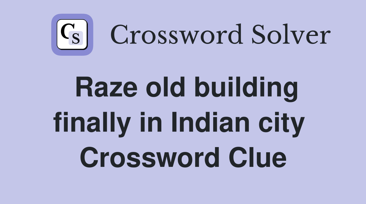Raze old building finally in Indian city  Crossword Clue