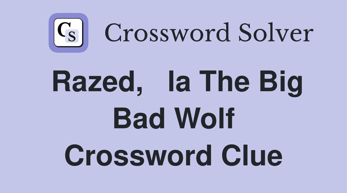 Razed,   la The Big Bad Wolf Crossword Clue
