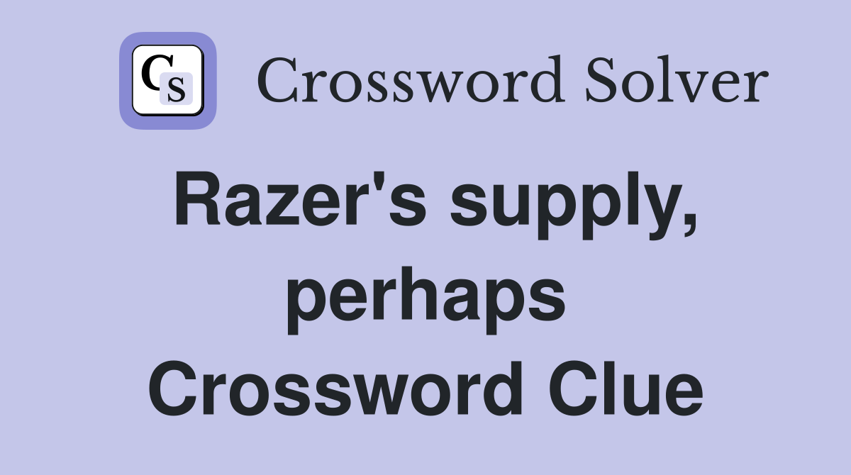 Razer's supply, perhaps Crossword Clue