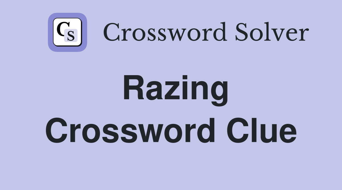 Razing Crossword Clue