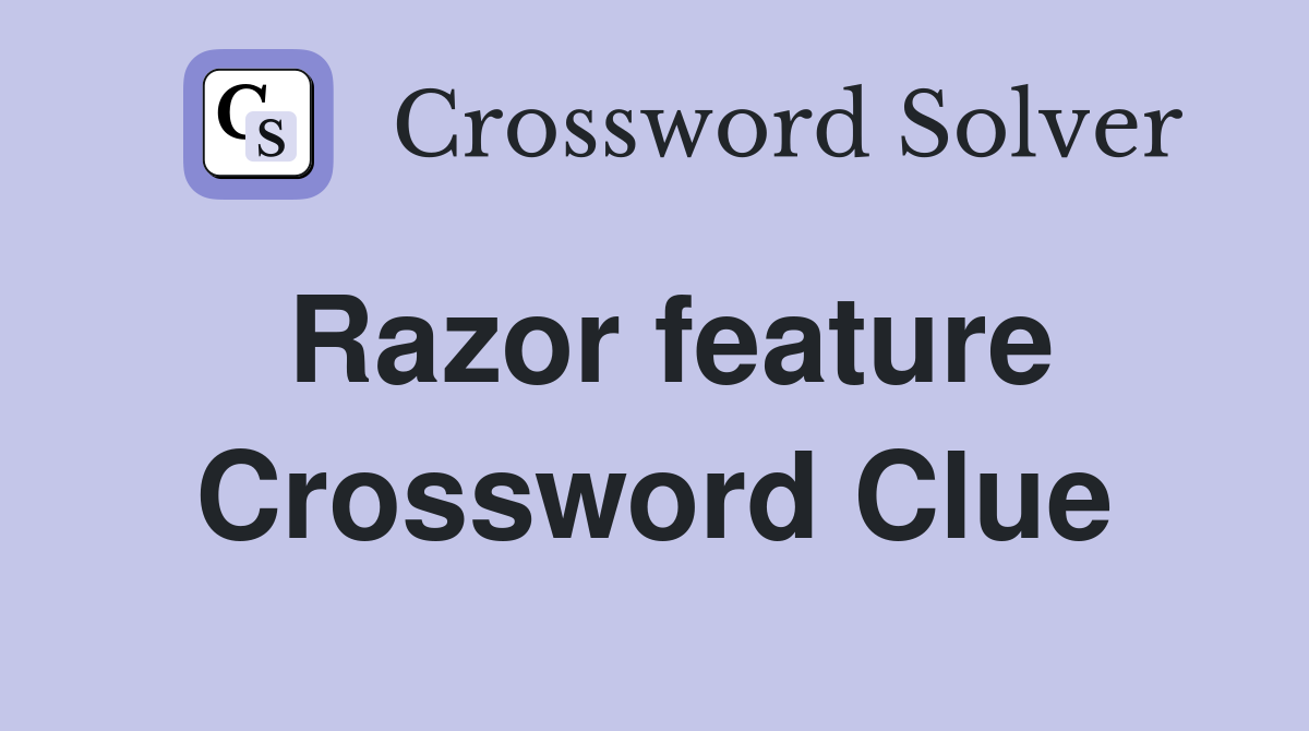Razor feature Crossword Clue
