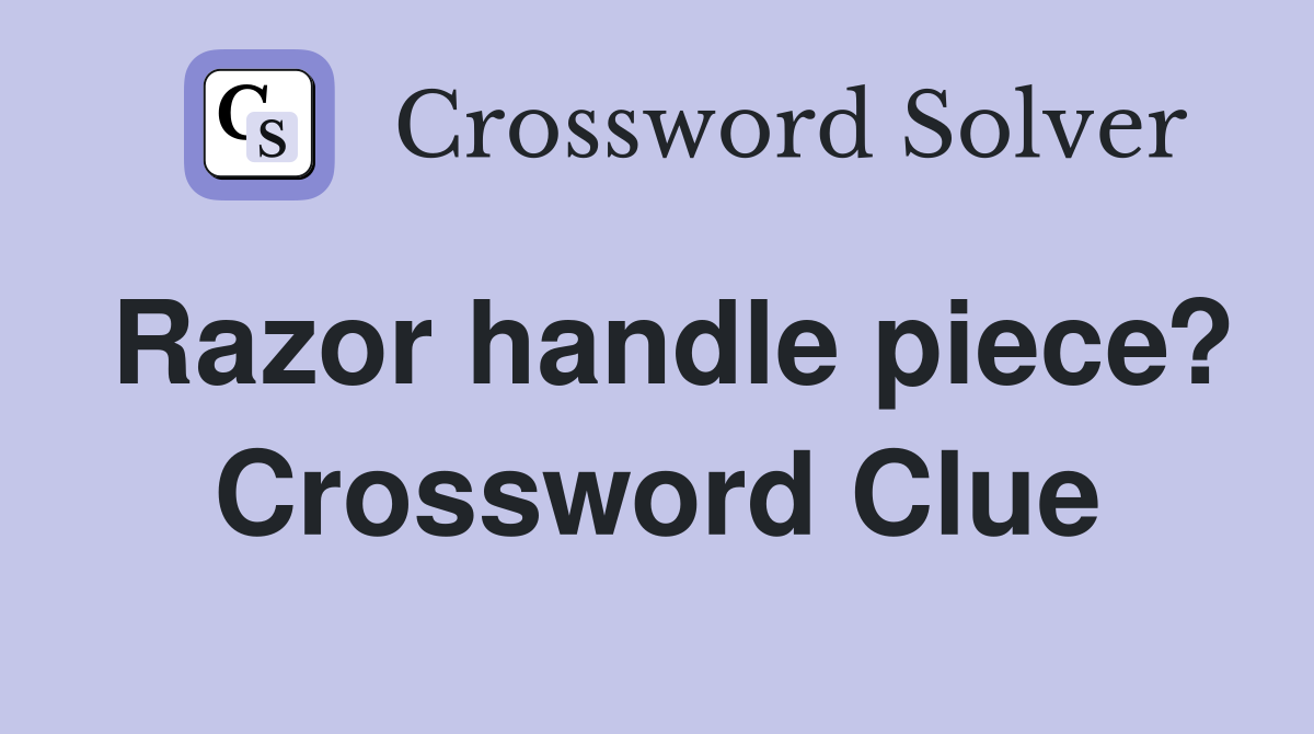 Razor handle piece? Crossword Clue