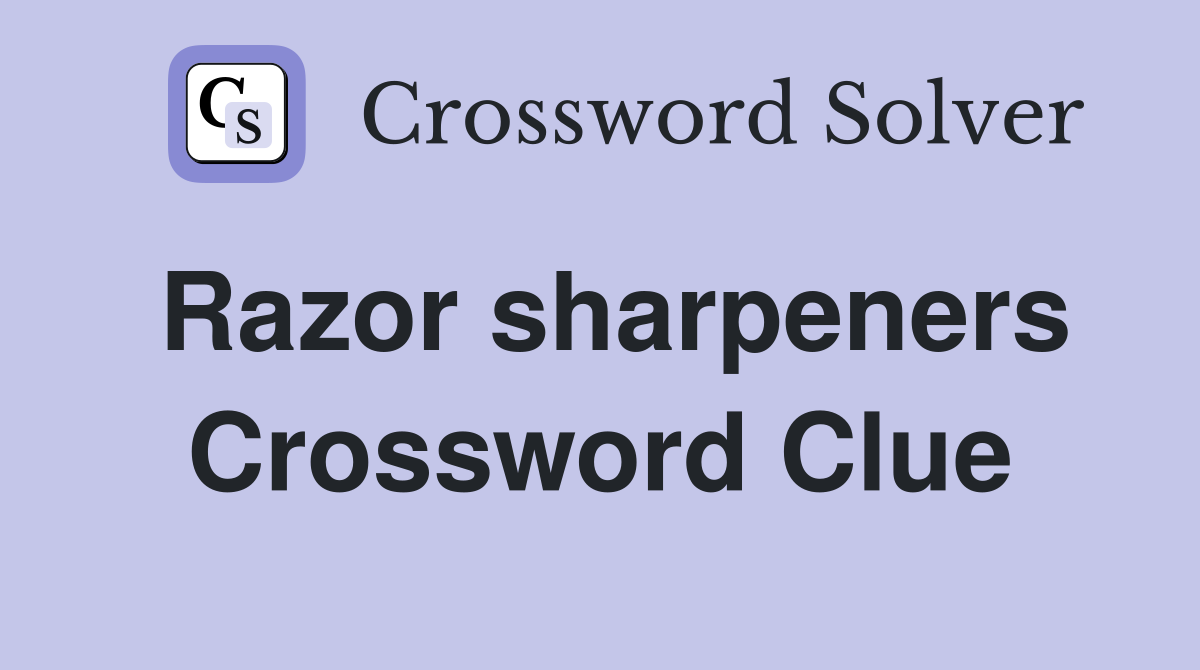 Razor sharpeners Crossword Clue