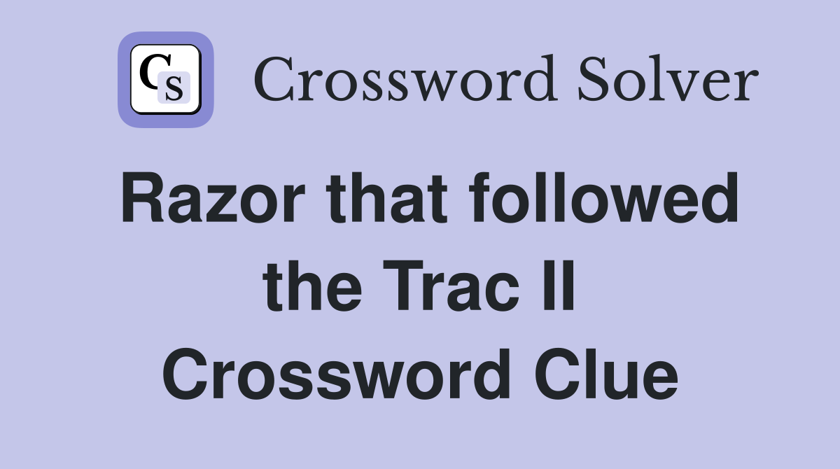 Razor that followed the Trac II Crossword Clue
