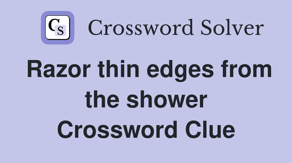 Razor thin edges from the shower Crossword Clue