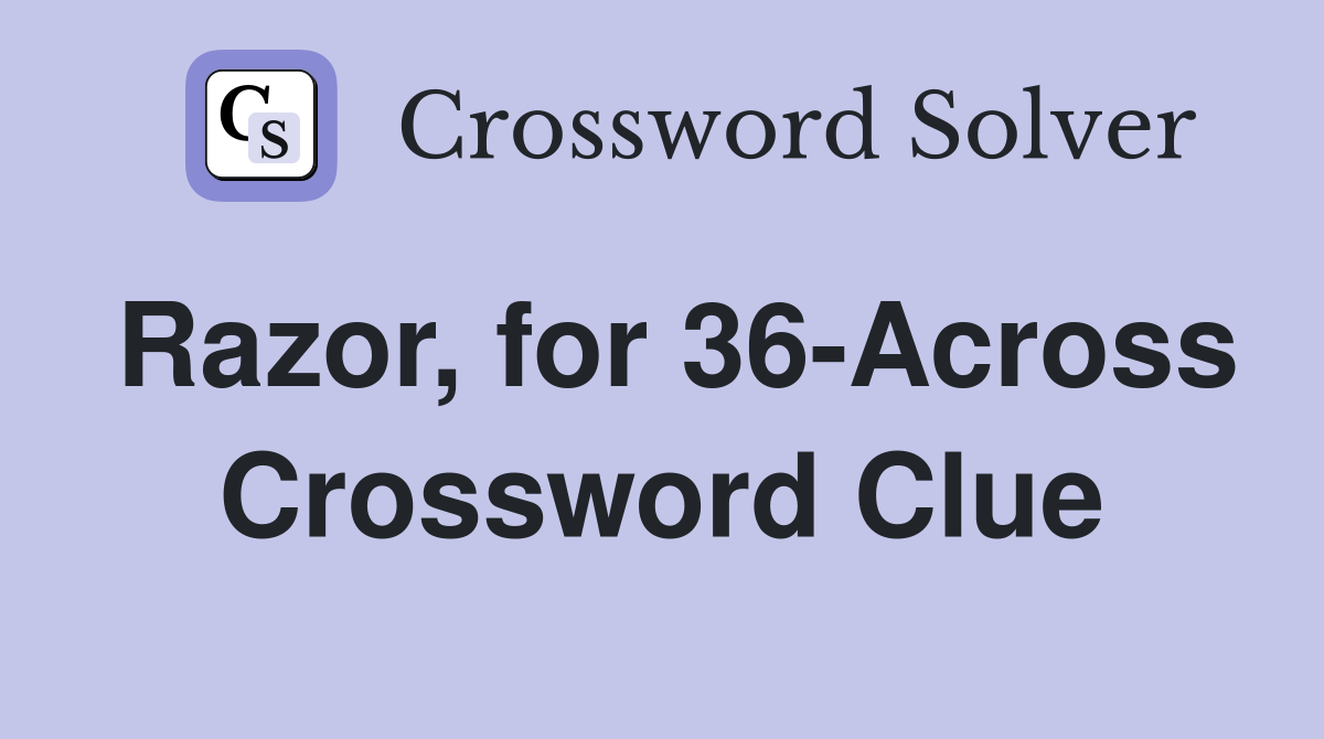 Razor, for 36-Across Crossword Clue