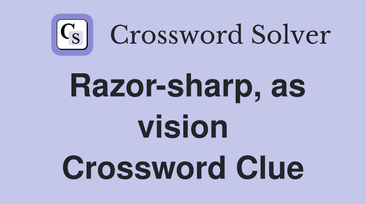 Razor-sharp, as vision Crossword Clue