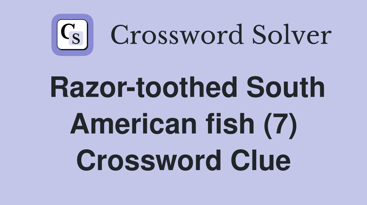 Razor-toothed South American fish (7) Crossword Clue