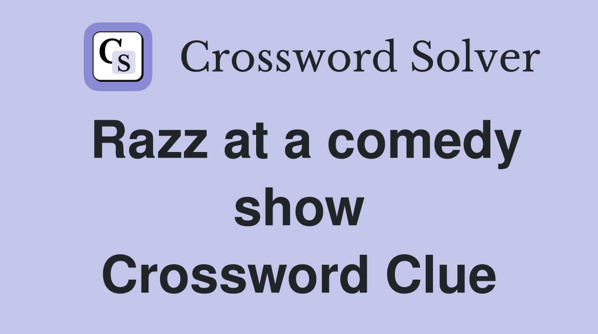 Razz at a comedy show Crossword Clue
