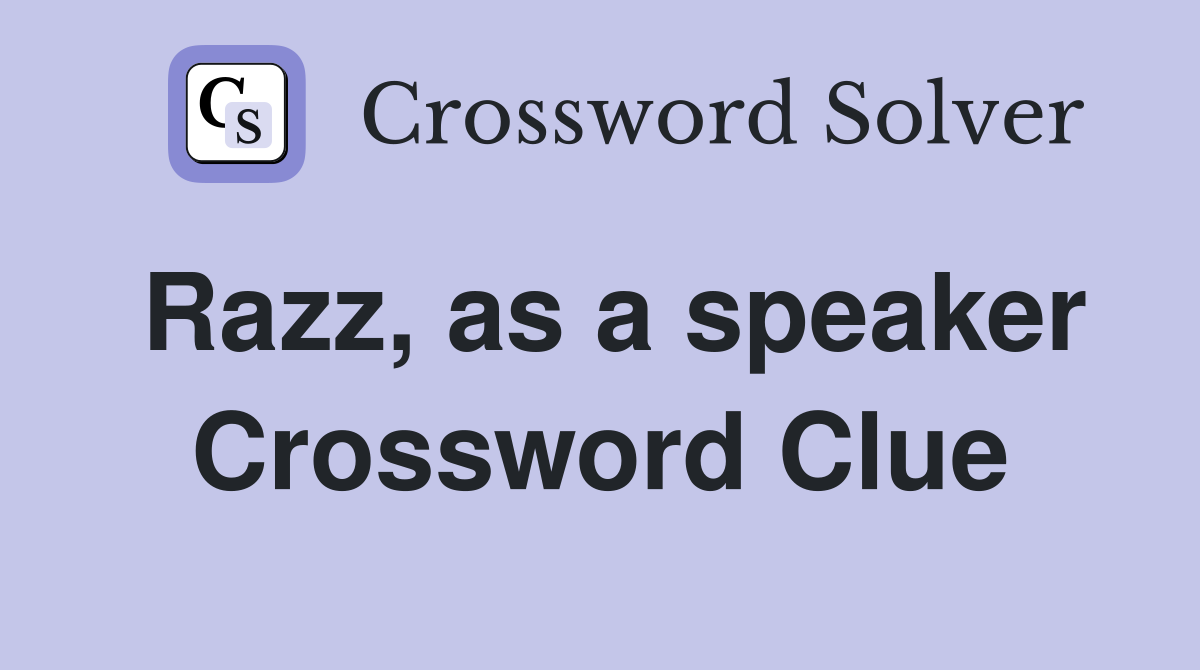 Razz, as a speaker Crossword Clue