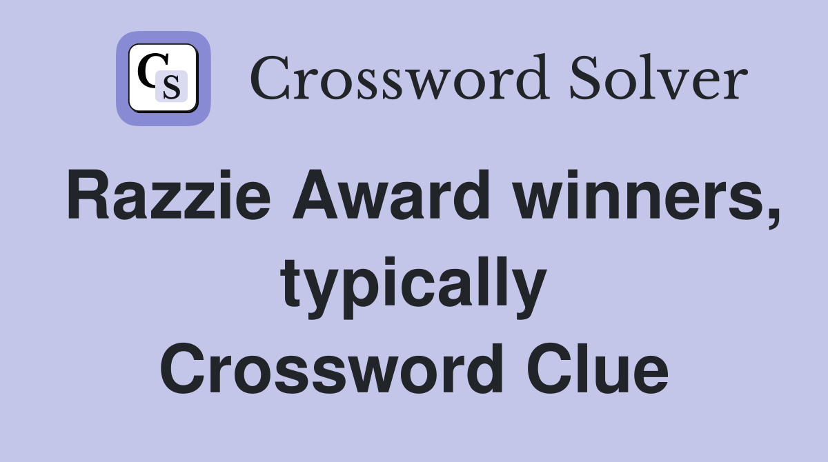 Razzie Award winners, typically Crossword Clue