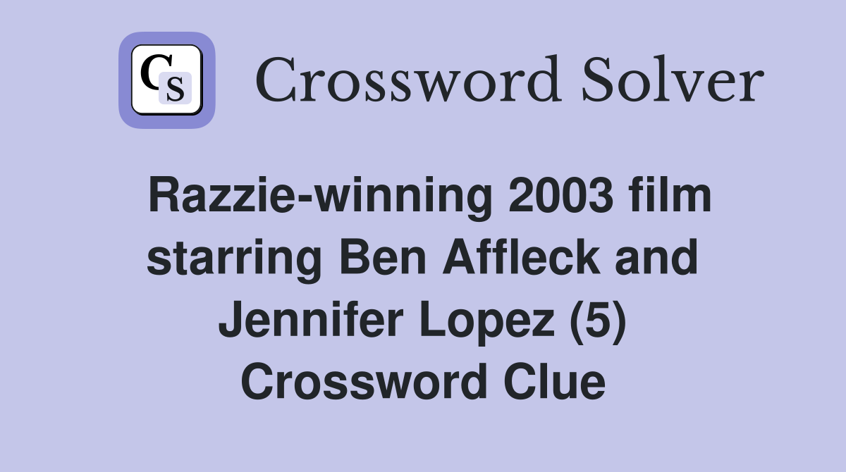 Razzie-winning 2003 film starring Ben Affleck and Jennifer Lopez (5) Crossword Clue