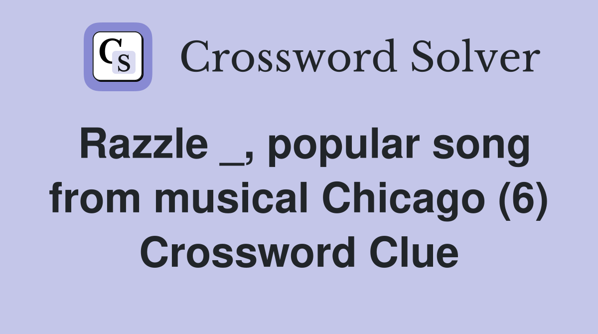 Razzle _, popular song from musical Chicago (6) Crossword Clue