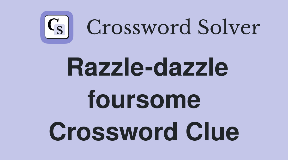 Razzle-dazzle foursome Crossword Clue
