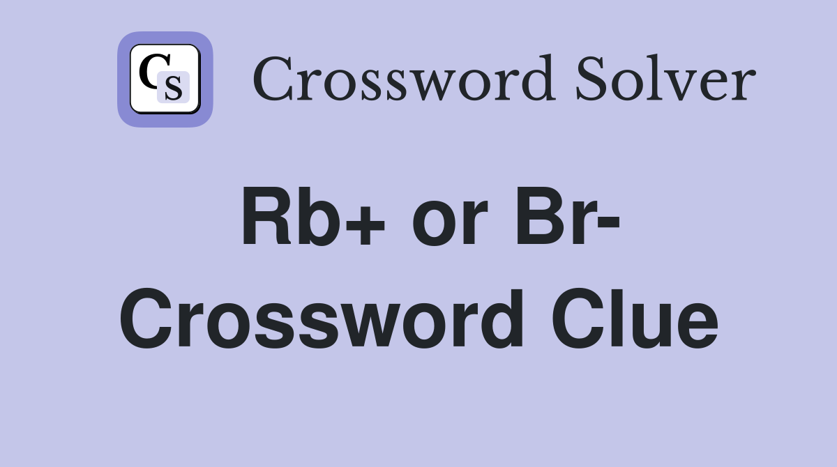 Rb+ or Br- Crossword Clue