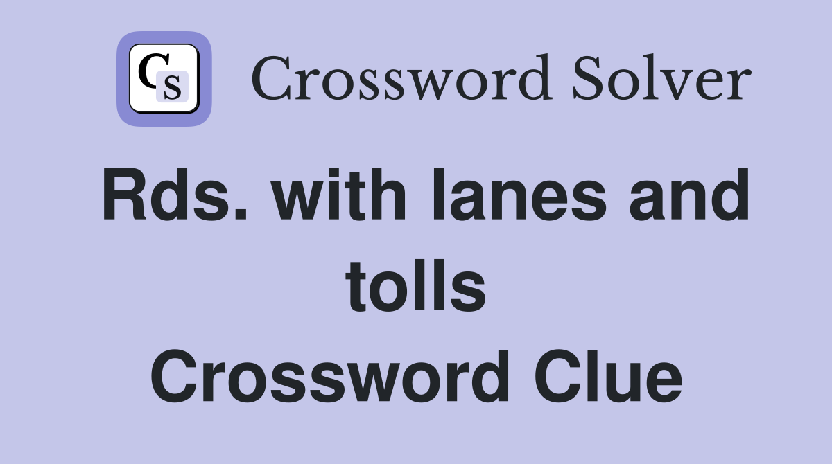 Rds. with lanes and tolls Crossword Clue
