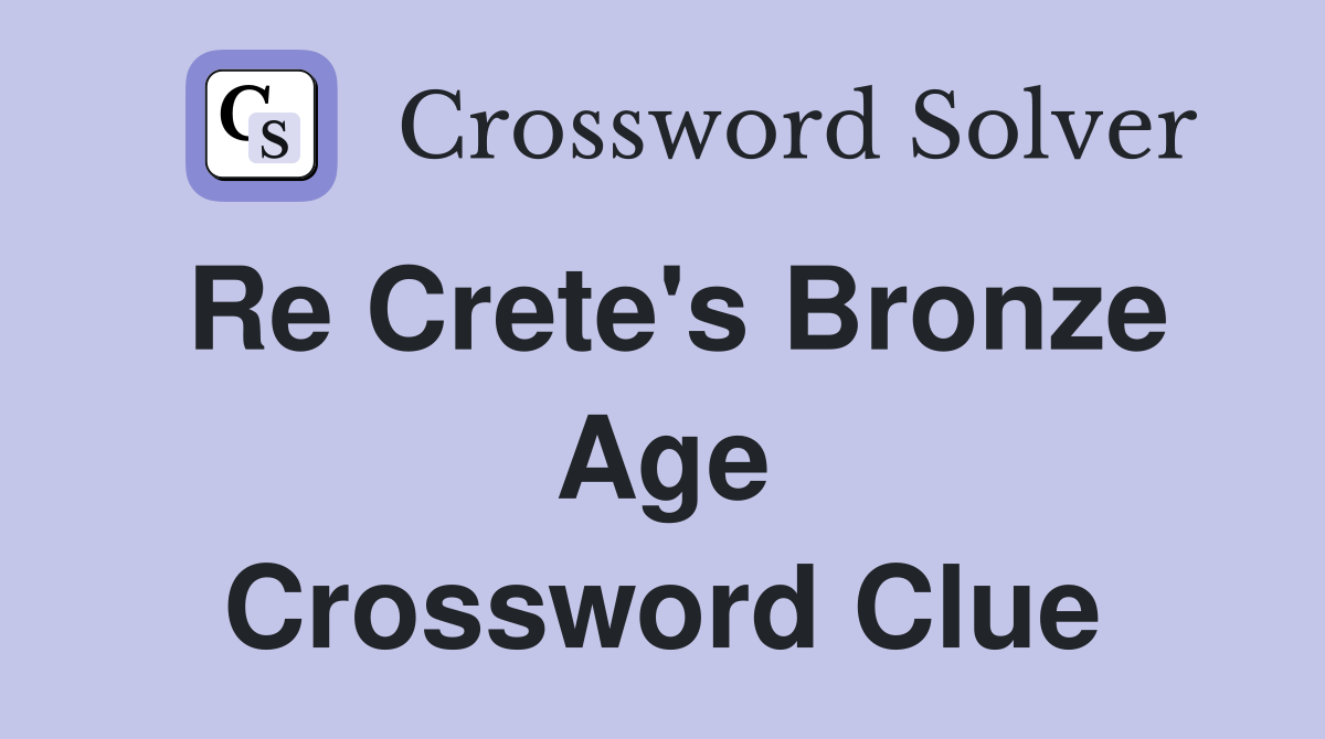 Re Crete's Bronze Age Crossword Clue