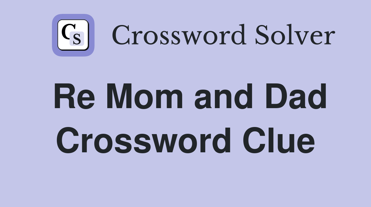 Re Mom and Dad Crossword Clue