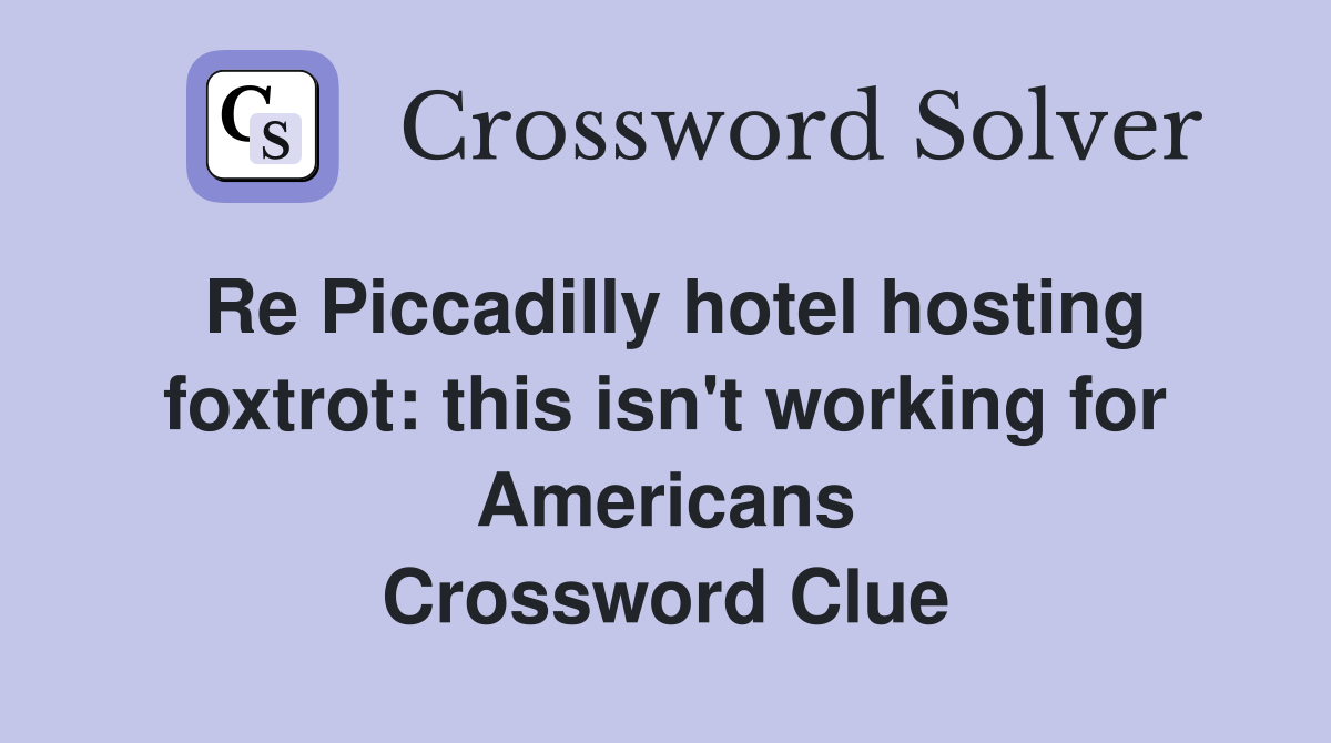 Re Piccadilly hotel hosting foxtrot: this isn't working for Americans Crossword Clue