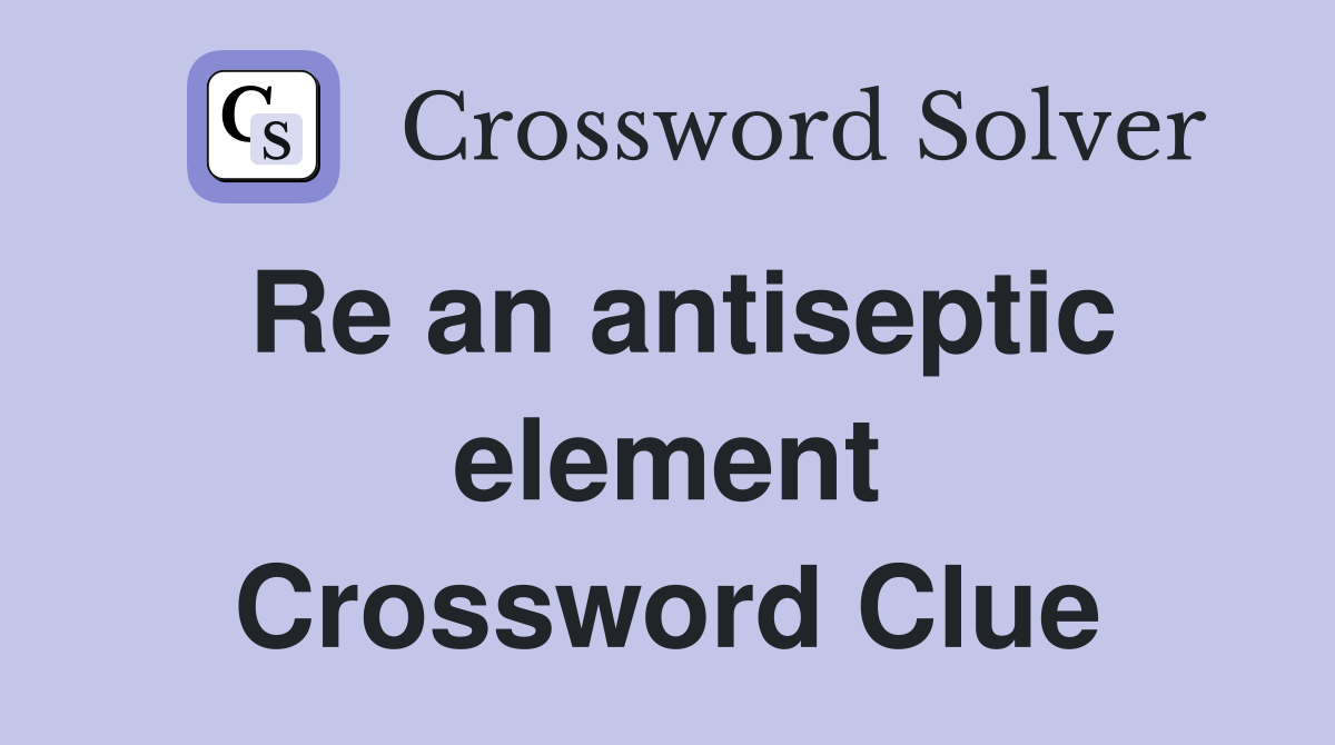 Re an antiseptic element Crossword Clue