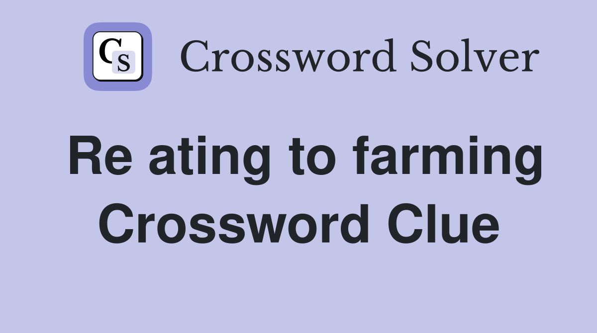 Re ating to farming Crossword Clue