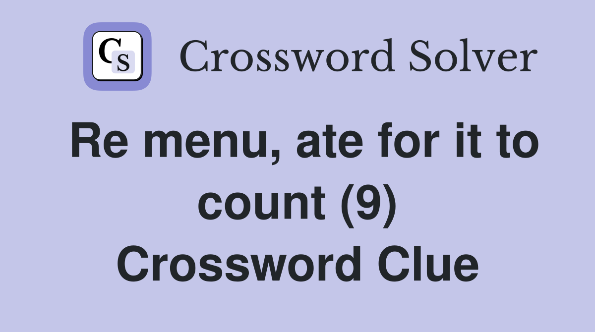 Re menu, ate for it to count (9) Crossword Clue