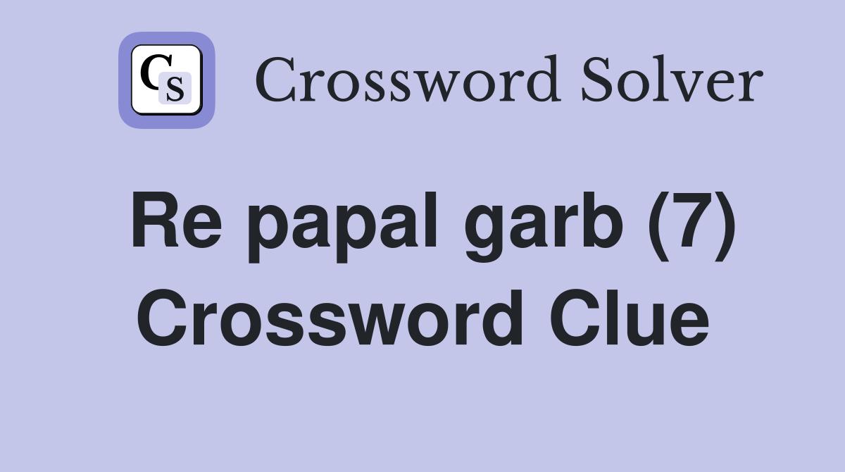 Re papal garb (7) Crossword Clue