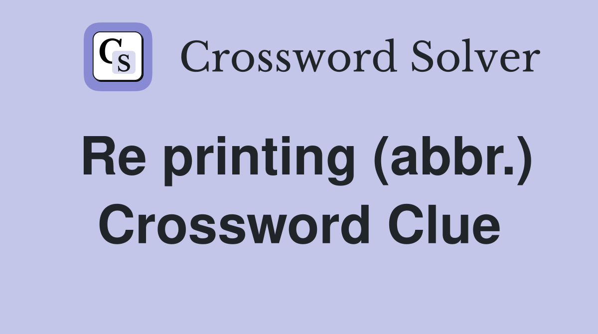 Re printing (abbr.) Crossword Clue