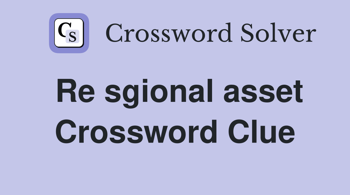 Re sgional asset Crossword Clue