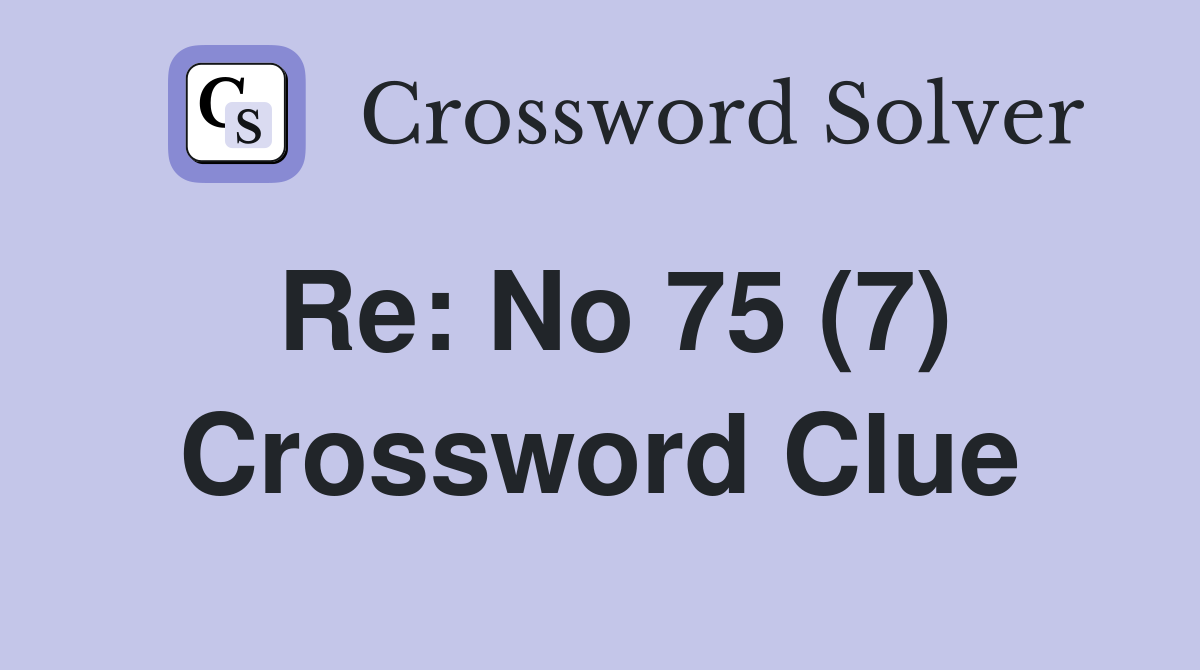Re: No 75 (7) Crossword Clue