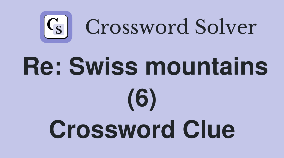 Re: Swiss mountains (6) Crossword Clue