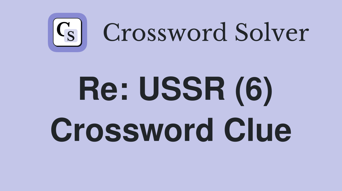 Re: USSR (6) Crossword Clue