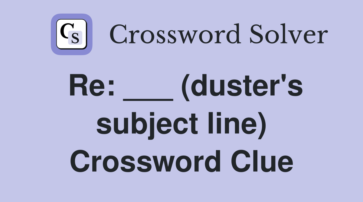 Re: ___ (duster's subject line) Crossword Clue