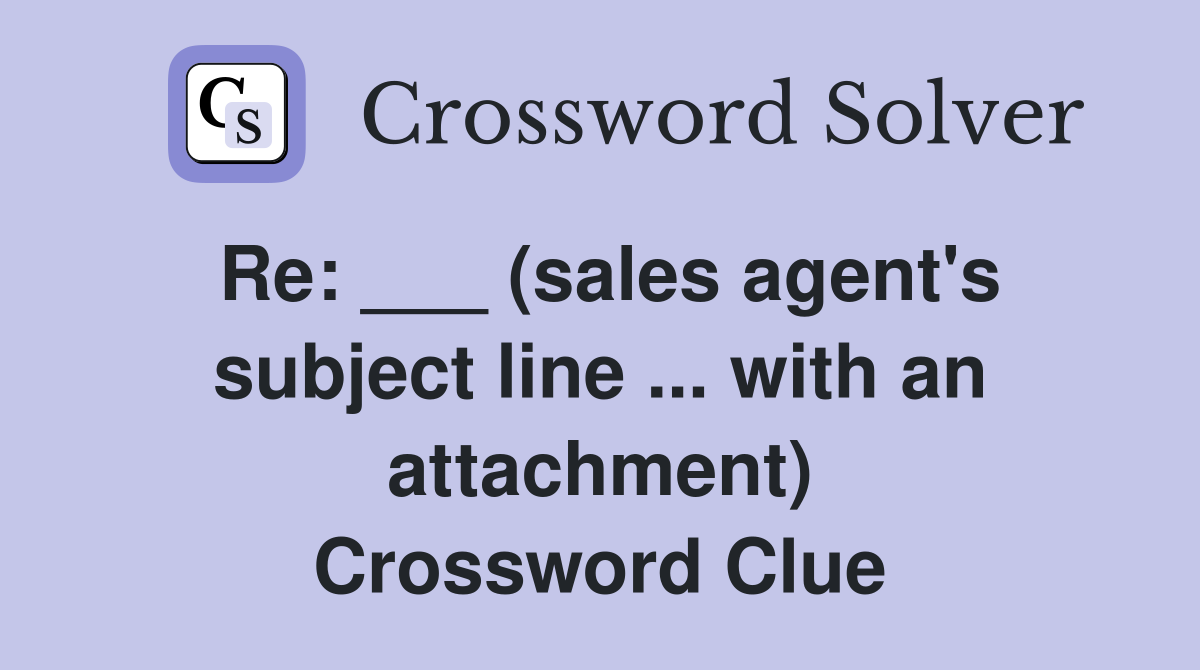 Re: ___ (sales agent's subject line ... with an attachment) Crossword Clue