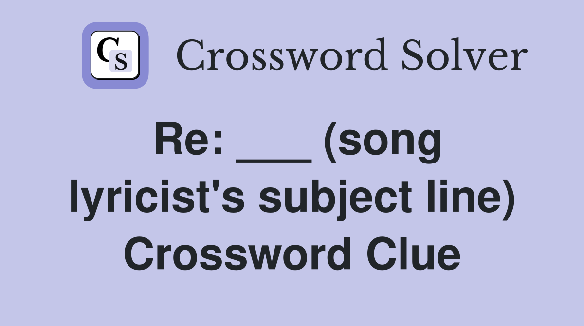 Re: ___ (song lyricist's subject line) Crossword Clue