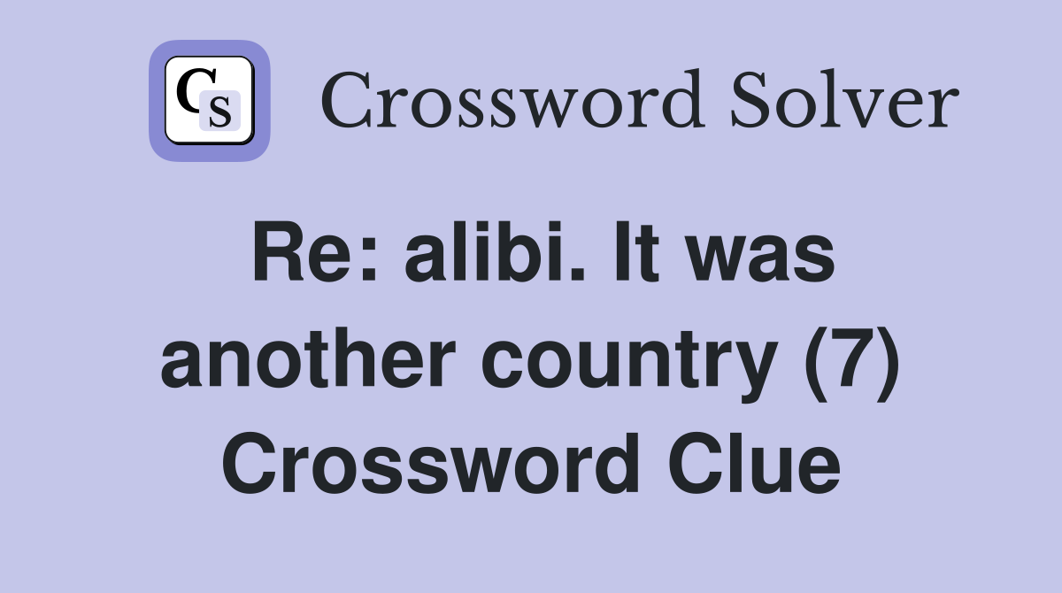 Re: alibi. It was another country (7) Crossword Clue